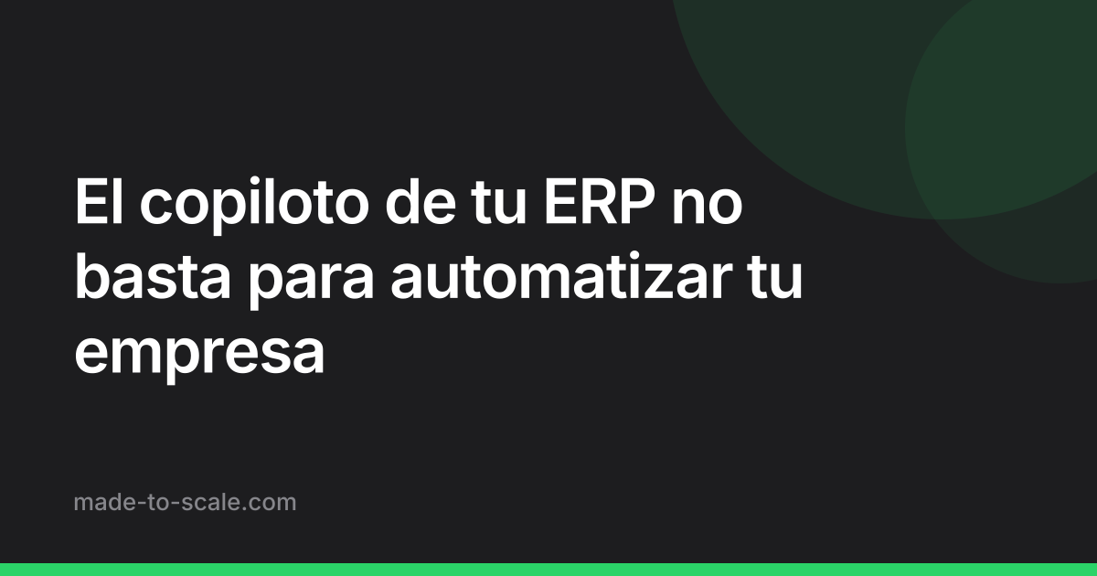 El copiloto de tu ERP no basta para automatizar tu empresa